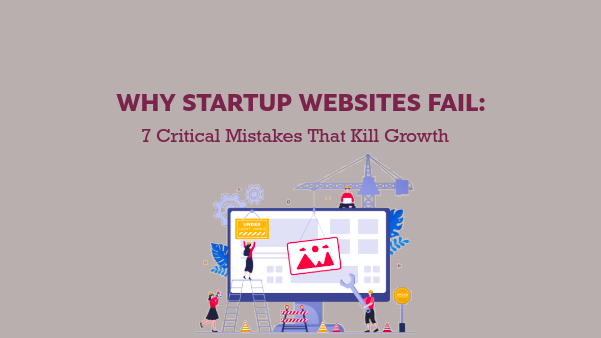 Why Startup Websites Fail: 7 Critical Mistakes That Kill Growth